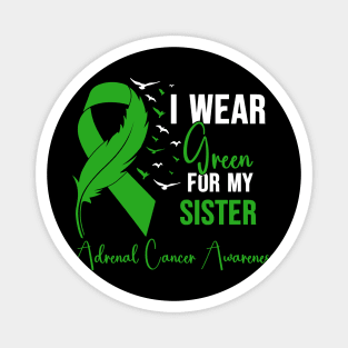 Adrenal Cancer Awareness I Wear Green for My Sister Magnet